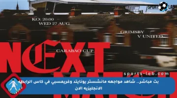 بث مباشر.. شاهد مواجهة مانشستر يونايتد وغريمسبي في كأس الرابطة الإنجليزية الآن